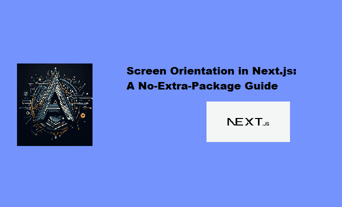 Screen Orientation in Next.js: A No-Extra-Package Guide